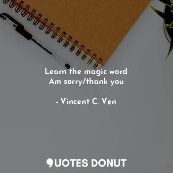  Learn the magic word
Am sorry/thank you... - Vincent C. Ven - Quotes Donut