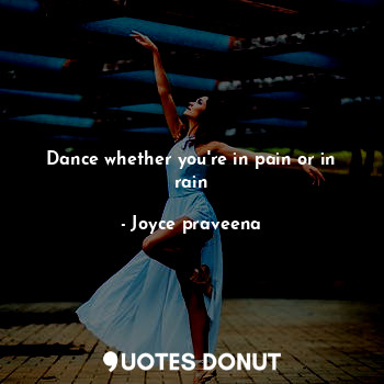Dance whether you're in pain or in rain