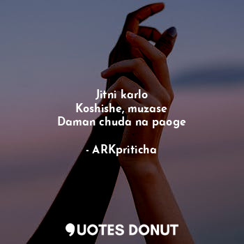  Jitni karlo
Koshishe, muzase
Daman chuda na paoge... - ARKpriticha - Quotes Donut