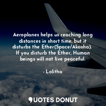  Aeroplanes helps us reaching long distances in short time, but it disturbs the E... - Lolitha - Quotes Donut