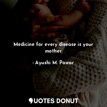 Medicine for every disease is your mother