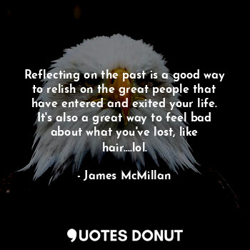  Reflecting on the past is a good way to relish on the great people that have ent... - James McMillan - Quotes Donut