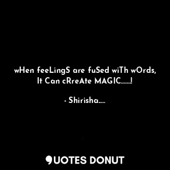 wHen feeLingS are fuSed wiTh wOrds, It Can cRreAte MAGIC.......!