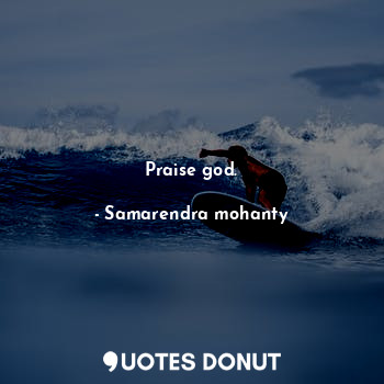  Praise god.... - Samarendra mohanty - Quotes Donut