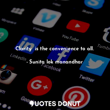 Clarity  is the convenience to all.