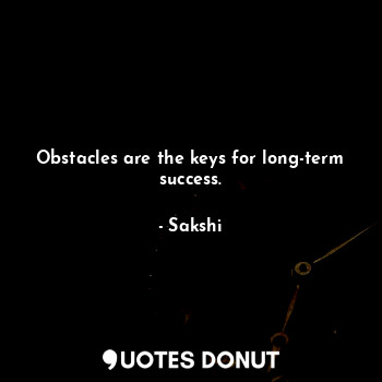  Obstacles are the keys for long-term success.... - Sakshi - Quotes Donut