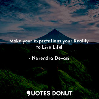 Make your expectations your Reality to Live Life!