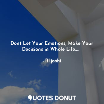  Dont Let Your Emotions, Make Your Decisions in Whole Life....✌️... - Rl.joshi - Quotes Donut