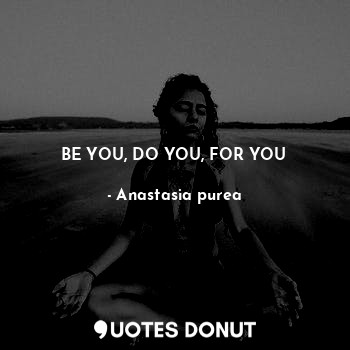  BE YOU, DO YOU, FOR YOU... - Anastasia purea - Quotes Donut