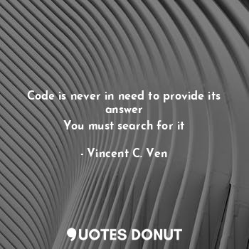 Code is never in need to provide its answer
You must search for it