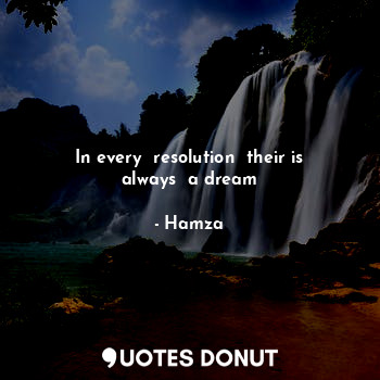 In every  resolution  their is always  a dream... - Hamza - Quotes Donut