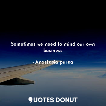  Sometimes we need to mind our own business... - Anastasia purea - Quotes Donut