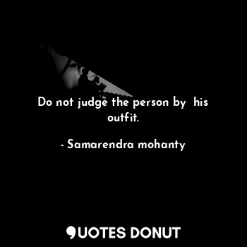  Do not judge the person by  his outfit.... - Samarendra mohanty - Quotes Donut