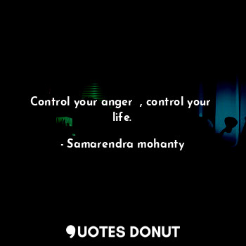 Control your anger  , control your  life.