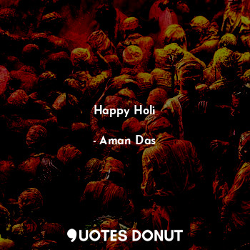  Happy Holi... - Aman Das - Quotes Donut