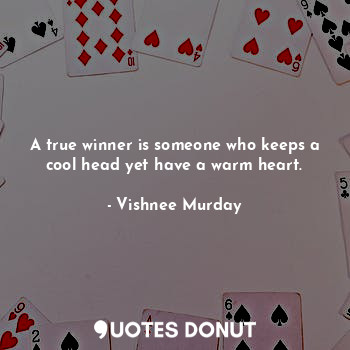  A true winner is someone who keeps a cool head yet have a warm heart.... - Vishnee Murday - Quotes Donut