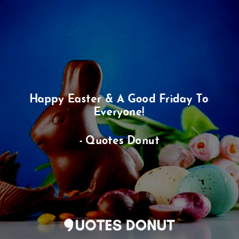  Happy Easter & A Good Friday To Everyone!... - Quotes Donut - Quotes Donut