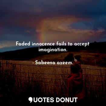  Faded innocence fails to accept imagination.... - Sabeena azeem. - Quotes Donut