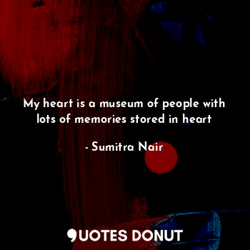  My heart is a museum of people with lots of memories stored in heart... - Sumitra Nair - Quotes Donut