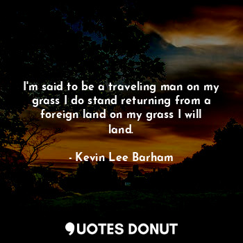 I'm said to be a traveling man on my grass I do stand returning from a foreign land on my grass I will land.