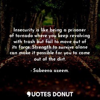  Insecurity is like being a prisoner of tornado where you keep revolving with tra... - Sabeena azeem. - Quotes Donut