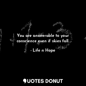  You are answerable to your conscience even if skies fall.... - Life n Hope - Quotes Donut