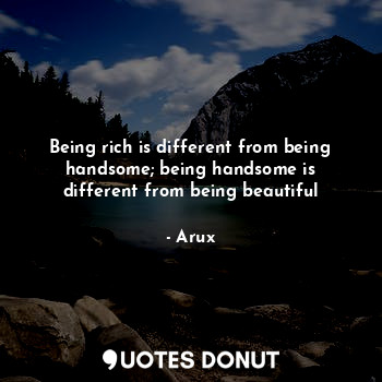  Being rich is different from being handsome; being handsome is different from be... - Arux - Quotes Donut