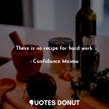 There is no recipe for hard work