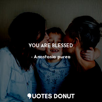  YOU ARE BLESSED... - Anastasia purea - Quotes Donut