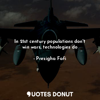 In 21st century populations don't win wars, technologies do