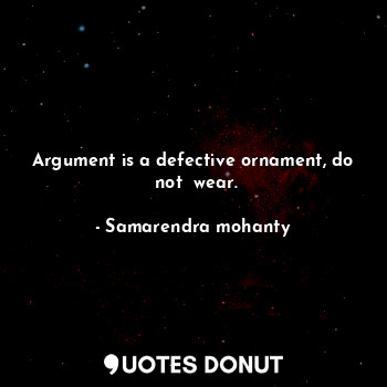 Argument is a defective ornament, do  not  wear.