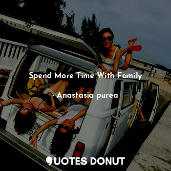Spend More Time With Family