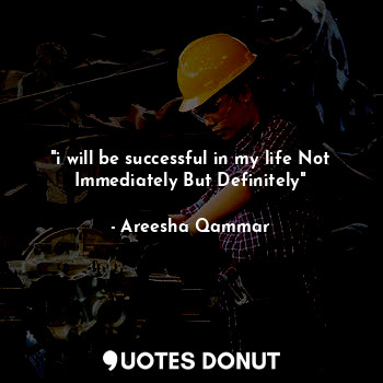  "i will be successful in my life Not Immediately But Definitely"... - Areesha Qammar - Quotes Donut