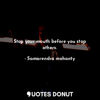  Stop your mouth before you stop others.... - Samarendra mohanty - Quotes Donut