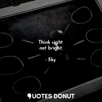  Think right
not bright... - Sky - Quotes Donut