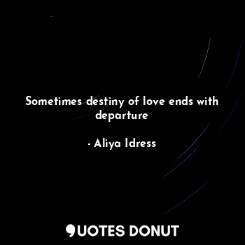 Sometimes destiny of love ends with departure