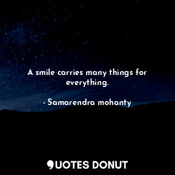 A smile carries many things for everything.