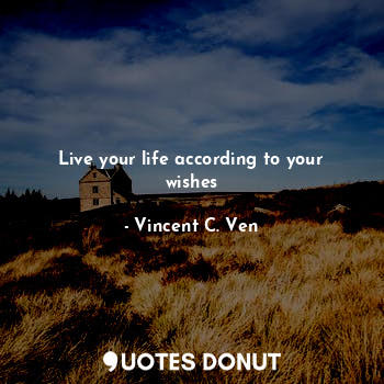 Live your life according to your wishes