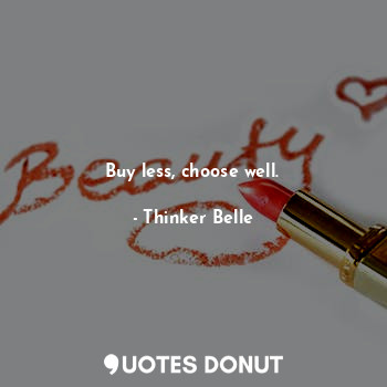  Buy less, choose well.... - Thinker Belle - Quotes Donut