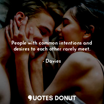  People with common intentions and desires to each other rarely meet.... - Davies - Quotes Donut