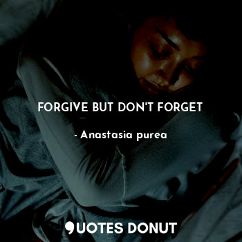 FORGIVE BUT DON'T FORGET