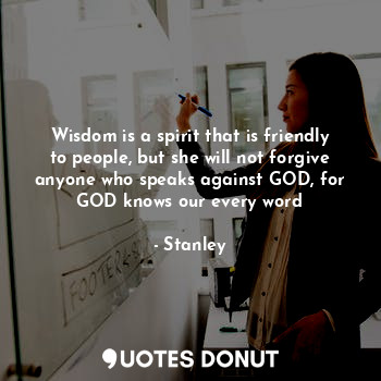  Wisdom is a spirit that is friendly to people, but she will not forgive anyone w... - Stanley - Quotes Donut
