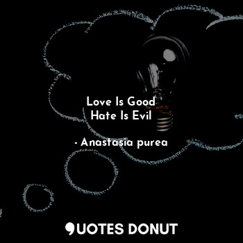 Love Is Good
Hate Is Evil