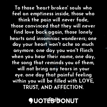  To those 'heart broken' souls who feel an emptiness inside, those who think the ... - Ridhi - Quotes Donut