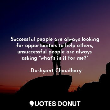 Successful people are always looking for opportunities to help others, unsuccess... - Dushyant Choudhary - Quotes Donut