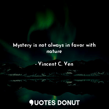  Mystery is not always in favor with nature... - Vincent C. Ven - Quotes Donut