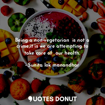  Being a non-vegetarian  is not a crime,it is we are attempting to take care of  ... - Sunita lok manandhar - Quotes Donut