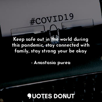 Keep safe out in the world during this pandemic, stay connected with family, sta... - Anastasia purea - Quotes Donut