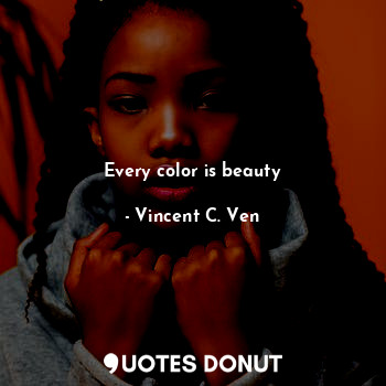  Every color is beauty... - Vincent C. Ven - Quotes Donut