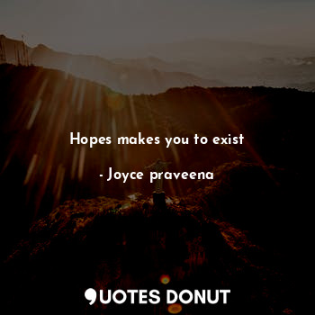  Hopes makes you to exist... - Joyce praveena - Quotes Donut
